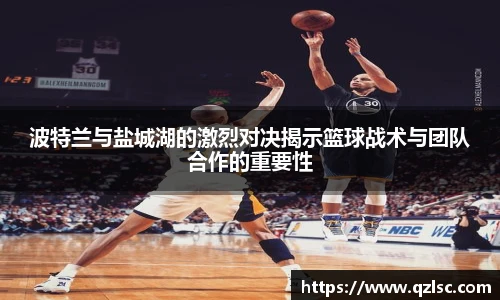 波特兰与盐城湖的激烈对决揭示篮球战术与团队合作的重要性