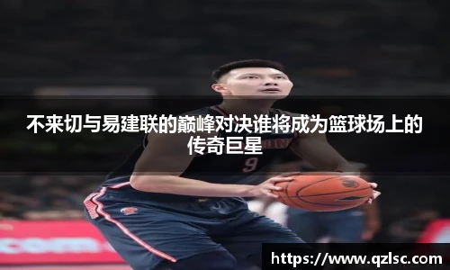 不来切与易建联的巅峰对决谁将成为篮球场上的传奇巨星